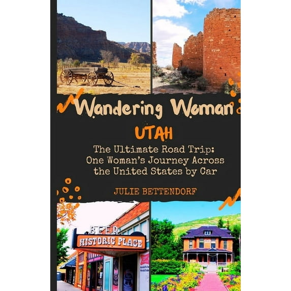 Wandering Woman Wandering Woman: Utah: The Ultimate Road Trip: One Woman's Journey Across the United States by Car, Book 2, (Paperback)