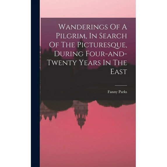 Wanderings Of A Pilgrim, In Search Of The Picturesque, During Four-and-twenty Years In The East (Hardcover)