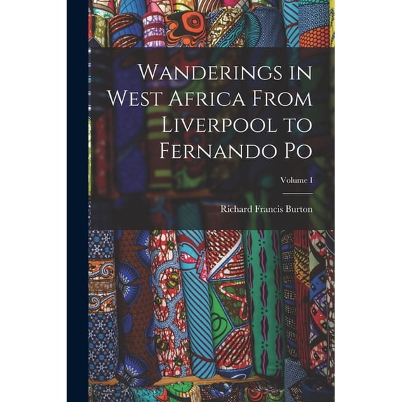 Wanderings in West Africa From Liverpool to Fernando Po; Volume I, (Paperback)