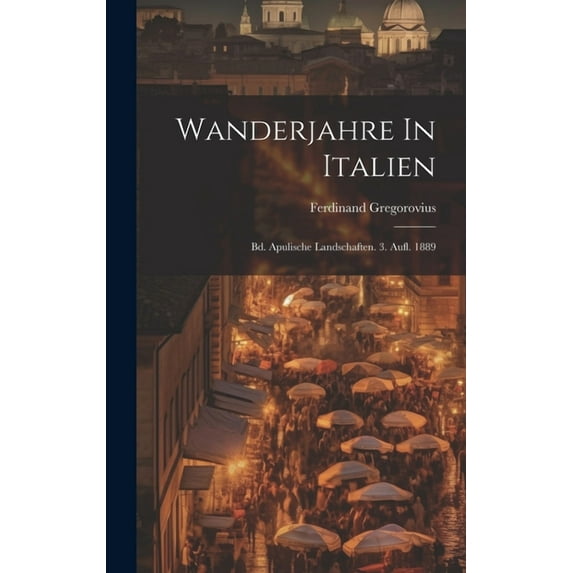 Wanderjahre In Italien: Bd. Apulische Landschaften. 3. Aufl. 1889 (Hardcover)