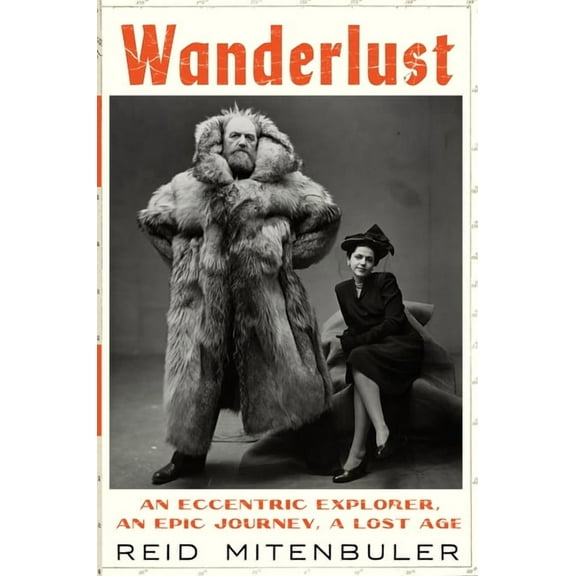 Wanderlust: An Eccentric Explorer, an Epic Journey, a Lost Age, (Hardcover)