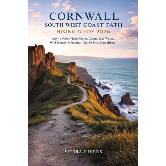 Wanderpeak Adventure Guides Cornwall South West Coast Path Hiking Guide 2026: Easy-to-Follow Trail Routes, Coastal Day Walks, Wild Scenery & Pra, Book 61, (Paperback)