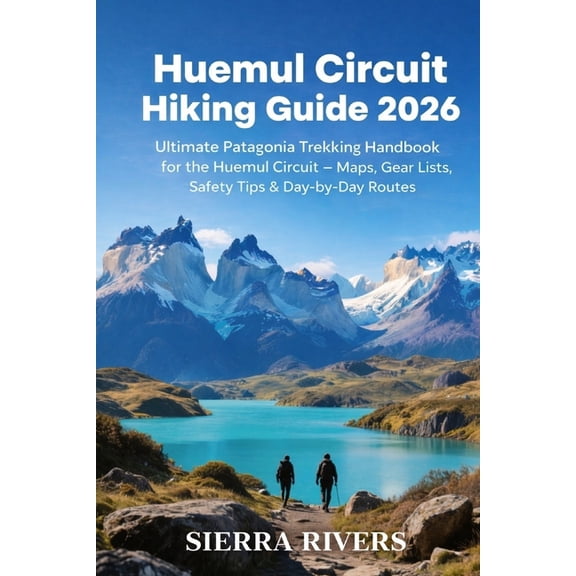 Wanderpeak Adventure Guides Huemul Circuit Hiking Guide 2026: Ultimate Patagonia Trekking Handbook for Huemul Trail - Maps, Gear Lists, Safety Tips , Book 78, (Paperback)