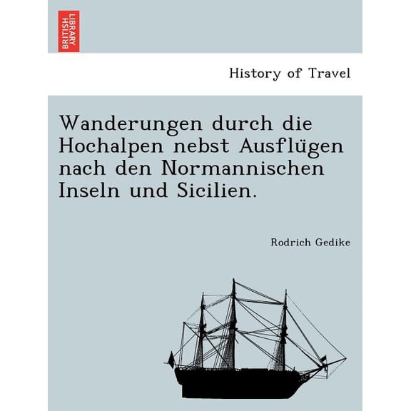Wanderungen Durch Die Hochalpen Nebst Ausflu Gen Nach Den Normannischen Inseln Und Sicilien. (Paperback)