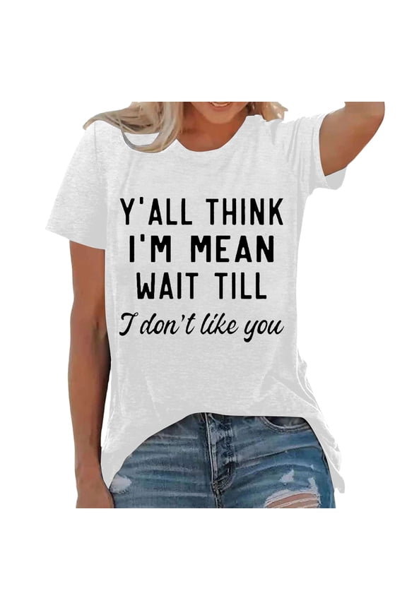 Women's T-Shirts | Title Women's Fashion Print Top Loose Crew Neck T Shirt | Platform Competitor Title Funny Shirt Women Y'all Think I'm Mean Wait I Don't Like You White S