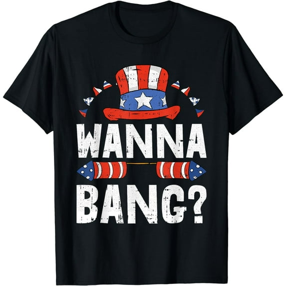 Wanna Bang 4th Of July Funny Fireworks Patriotic American T-Shirt