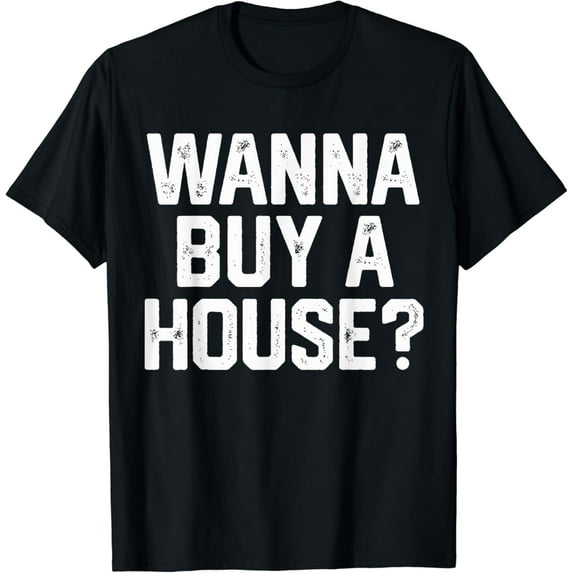 Wanna Buy A House Funny Realtor Real Estate Gift Women Men T-Shirt