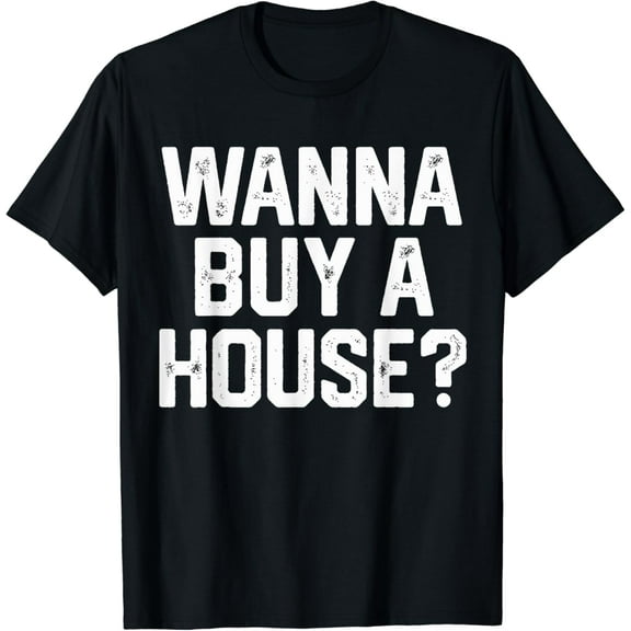 Wanna Buy A House Funny Realtor Real Estate Gift Women Men T-Shirt