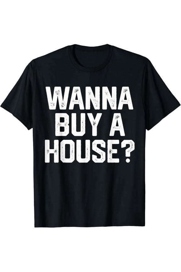 Wanna Buy A House Funny Realtor Real Estate Gift Women Men T-Shirt