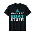 thumbnail image 1 of Wanna Do Boat Stuff Boater Captain Owner Crew Men Women Kids T-Shirt, 1 of 5
