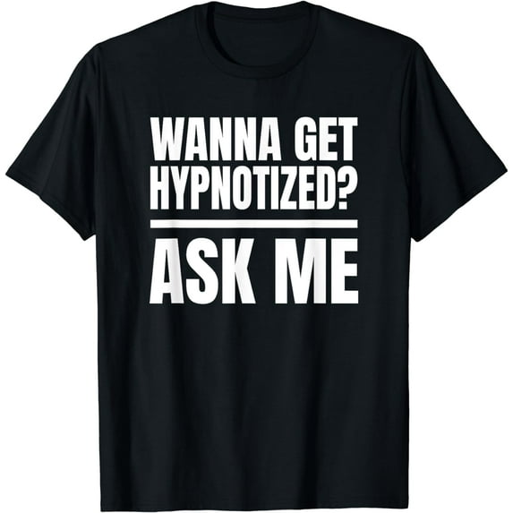 "Wanna Get Hypnotized? Ask Me" Hypnosis T-Shirt