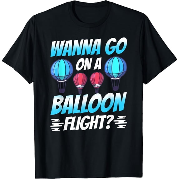 Wanna Go On A Balloon Flight? Hot Air Balloon Ballooning T-Shirt