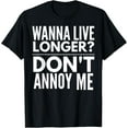thumbnail image 1 of Wanna Live More? Don't Annoy Me - Funny Sarcasm T-Shirt men and women can wear, black, white, gifts, 1 of 4