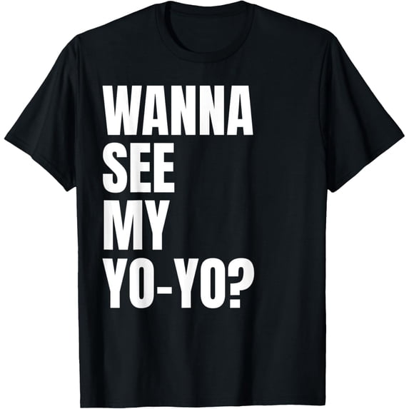 Wanna See My Yo-Yo? | Funny Yoyo T-Shirt