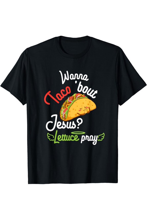 Wanna Taco 'Bout Jesus? Lettuce Pray Funny Christian Gift T-Shirt