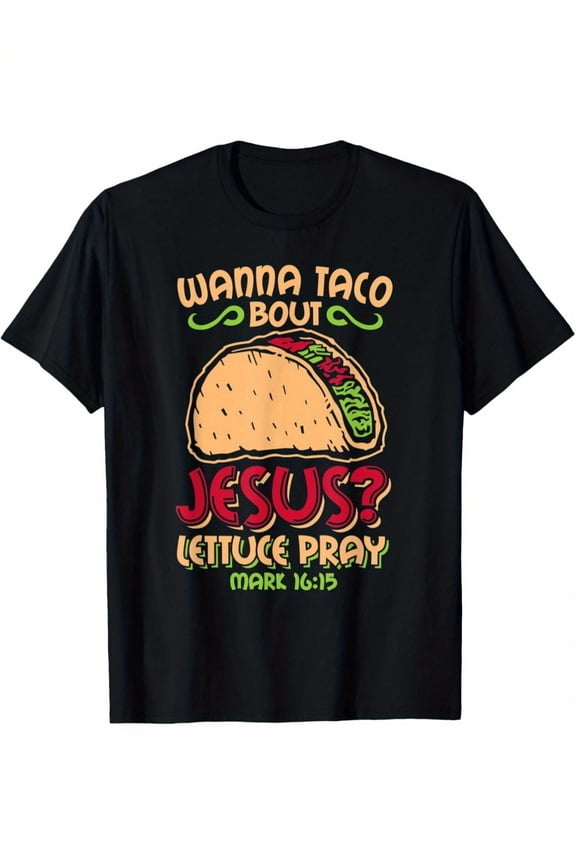 Wanna Taco Bout Jesus Lettuce Pray Mark 16 15 Graphic Tee for Men Women, Funny Christian Short Sleeve T-Shirt, Casual Crew Neck Top for Religious Gift