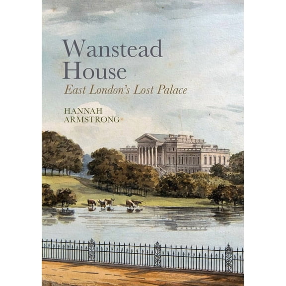 Wanstead House: East London's Lost Palace, (Hardcover)