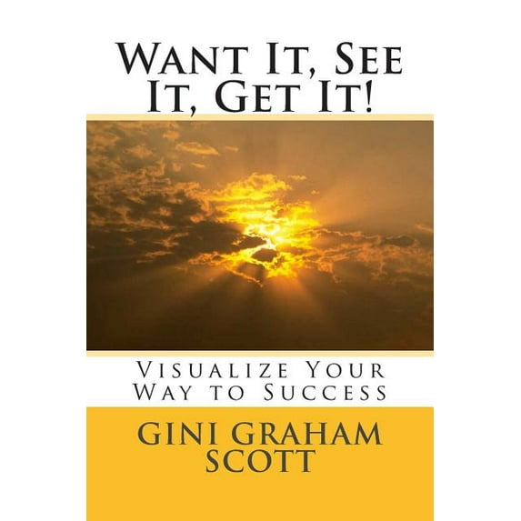 Want It, See It, Get It! : Visualize Your Way to Success
