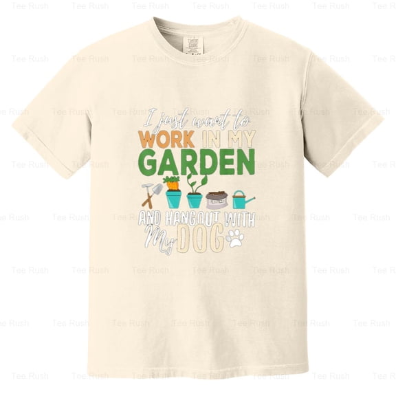 Want Work Garden Gift Cute Dog, Pet Lover, Funny Animal, Hobby, Comfort Color T-Shirt Unisex, up to 4XL