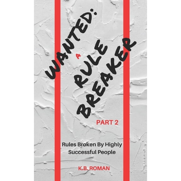 Wanted: A RULE BREAKER- PART 2: Rules Broken By Highly Successful People (Paperback)
