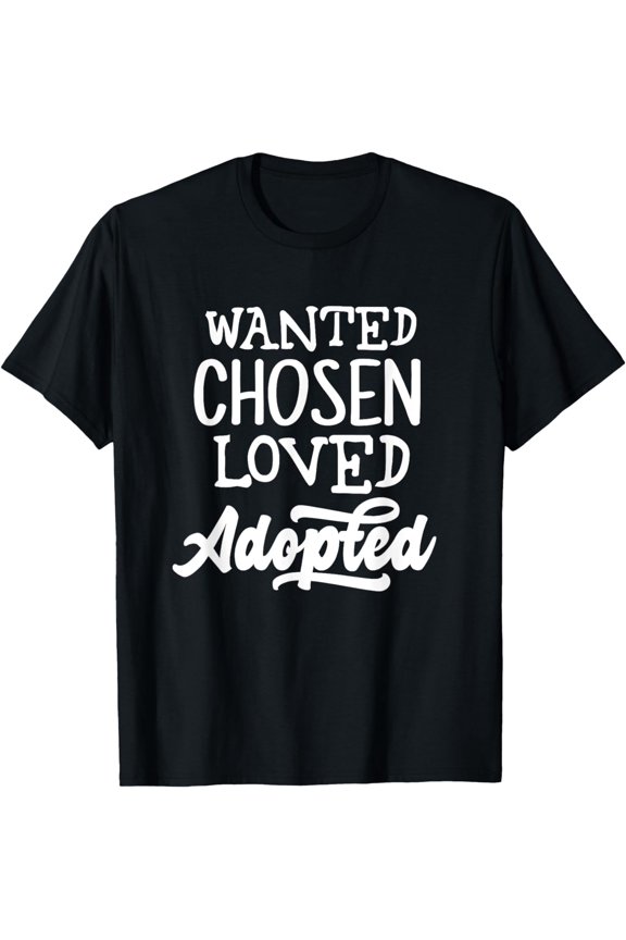 Wanted Chosen Loved Adopted Shirt Gotcha Day Adoption Gift T-Shirt