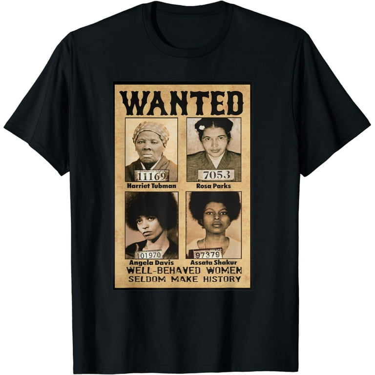 Wanted Well Behaved Women Seldom Make History T-Shirt Wanted Well Behaved Women Seldom Make History T-Shirt