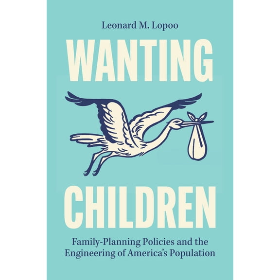 Wanting Children: Family-Planning Policies and the Engineering of America's Population, (Paperback)