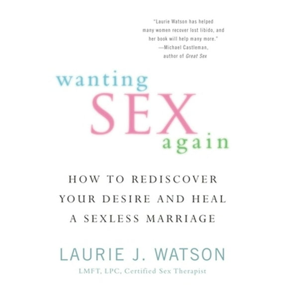 Pre-Owned Wanting Sex Again: How to Rediscover Your Desire and Heal a Sexless Marriage (Paperback) 0425257142 9780425257142