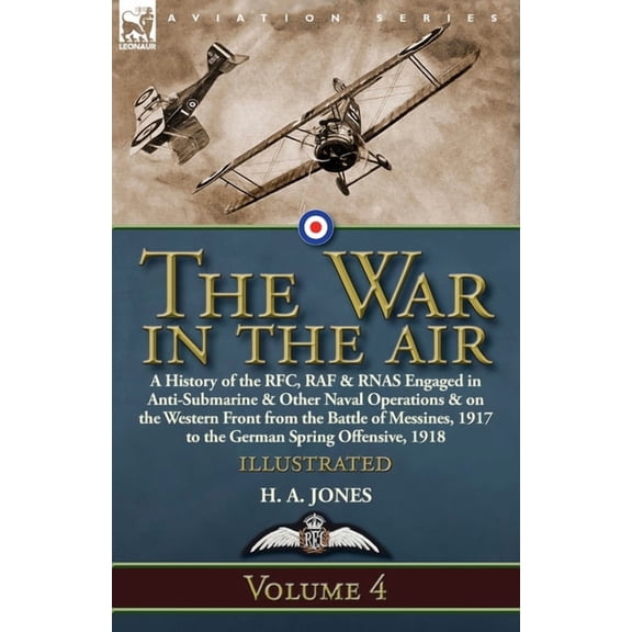 The War in the Air: Volume 4-A History of the RFC, RAF & RNAS Engaged in Anti-Submarine & Other Naval Operations & on th, (Paperback)