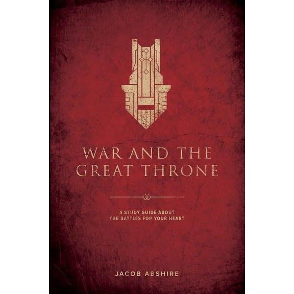 War And The Great Throne: A Study Guide About The Battles For Your Heart