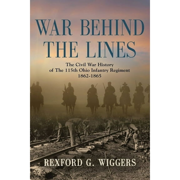 War Behind the Lines: The Civil War History of The 115th Ohio Infantry Regiment 1862-1865, (Paperback)