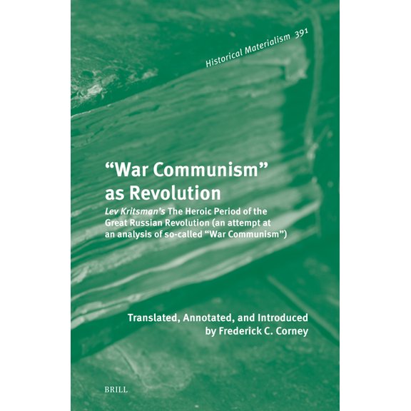 "War Communism" as Revolution: Lev Kritsman's the Heroic Period of the Great Russian Revolution (an Attempt at an Analys, (Hardcover)