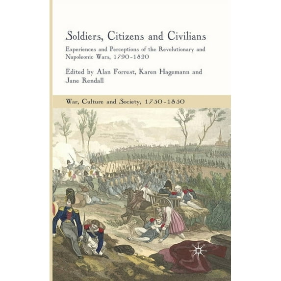 War, Culture and Society, 1750-1850 Soldiers, Citizens and Civilians: Experiences and Perceptions of the Revolutionary and Napoleonic Wars, 1790-1820, (Paperback)
