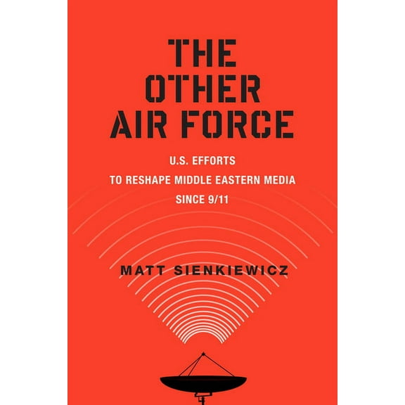 War Culture: The Other Air Force : U.S. Efforts to Reshape Middle Eastern Media Since 9/11 (Paperback)