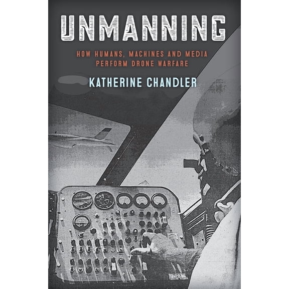 War Culture: Unmanning : How Humans, Machines and Media Perform Drone Warfare (Hardcover)