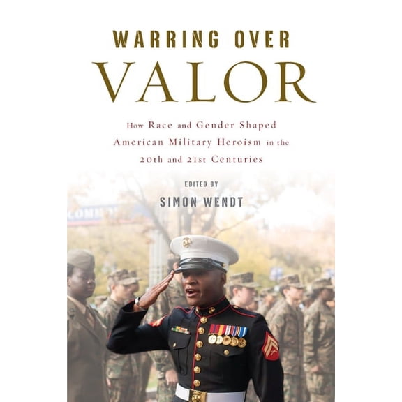 War Culture: Warring over Valor : How Race and Gender Shaped American Military Heroism in the Twentieth and Twenty-First Centuries (Paperback)