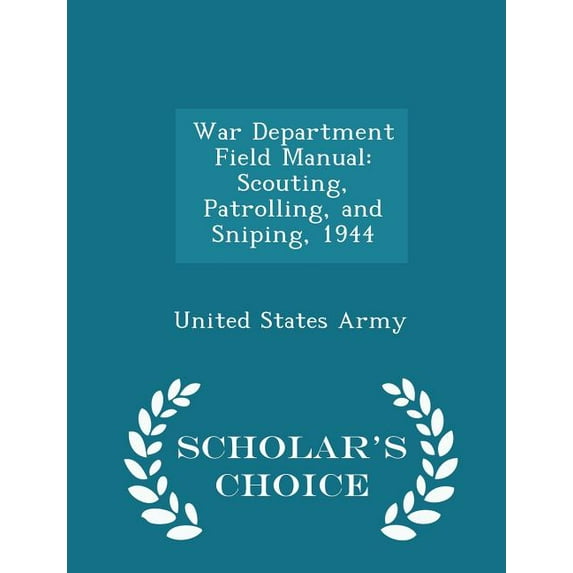 War Department Field Manual: Scouting, Patrolling, and Sniping, 1944 - Scholar's Choice Edition