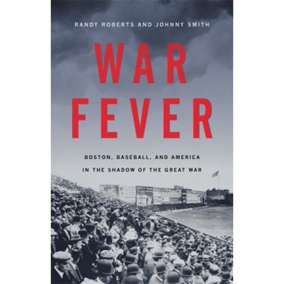 Pre-Owned War Fever: Boston, Baseball, and America in the Shadow of the Great War (Hardcover) 1541672666 9781541672666