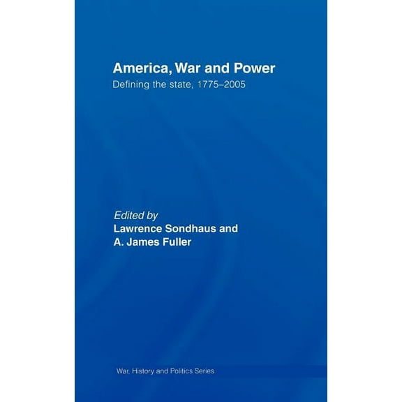 War, History and Politics America, War and Power: Defining the State, 1775-2005, (Hardcover)