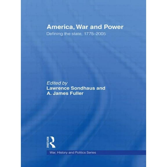 War, History and Politics America, War and Power: Defining the State, 1775-2005, (Paperback)