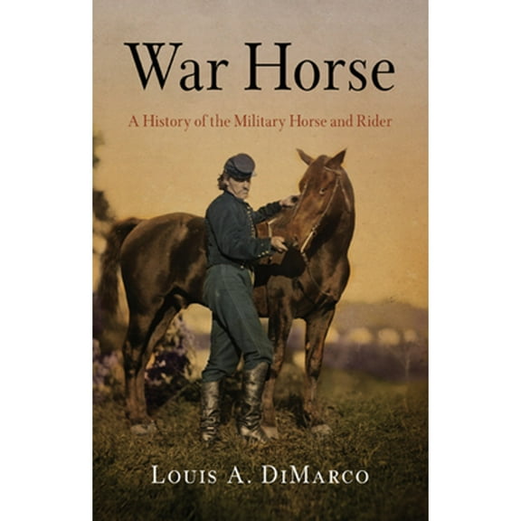 Pre-Owned War Horse: A History of the Military Horse and Rider (Paperback) 1594161720 9781594161728