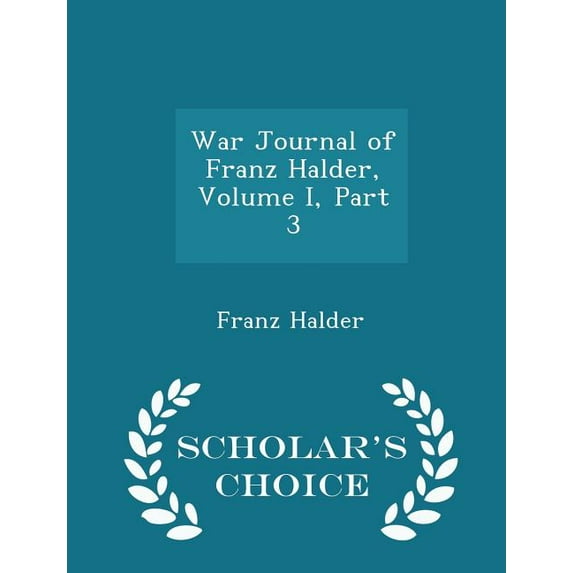 War Journal of Franz Halder, Volume I, Part 3 - Scholar's Choice Edition, (Paperback)