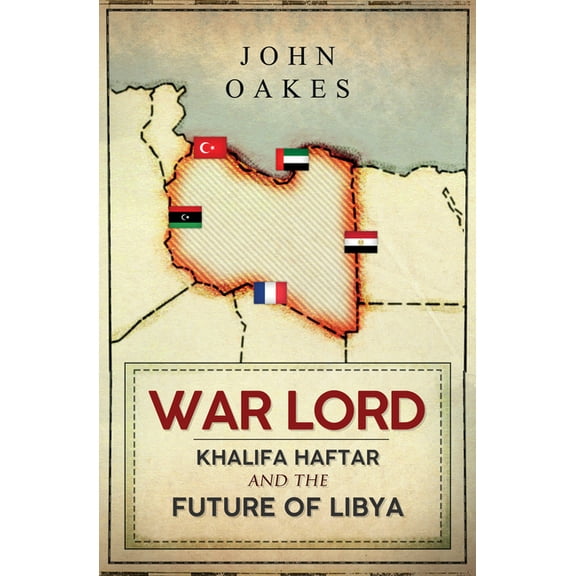 War Lord : Khalifa Haftar and the Future of Libya (Hardcover)