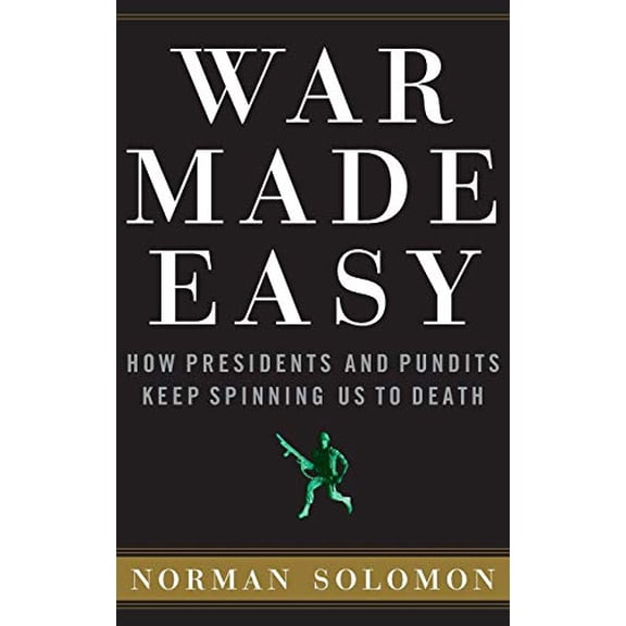 Pre-Owned War Made Easy: How Presidents and Pundits Keep Spinning Us to Death (Hardcover) by Norman Solomon