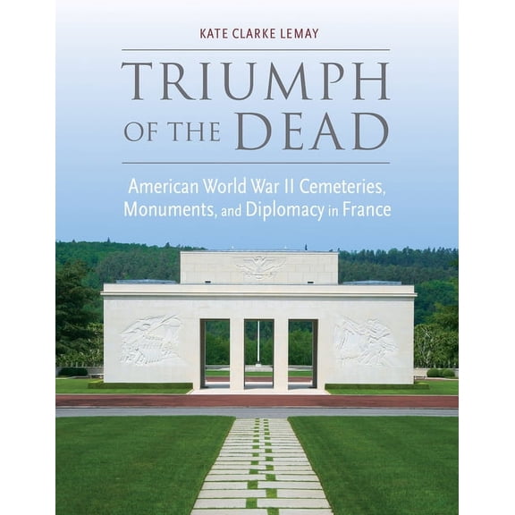 War, Memory, and Culture: Triumph of the Dead : American World War II Cemeteries, Monuments, and Diplomacy in France (Hardcover)