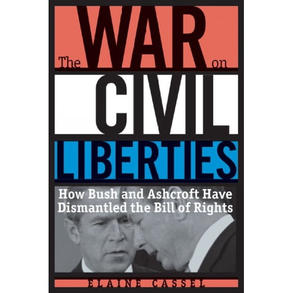 War On Civil Liberties : How Bush And Ashcroft Have Dismantled The Bill ...