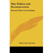 War, Politics and Reconstruction Stormy Days in Louisiana Hardcover 1432610694 9781432610692 Henry Clay Warmoth