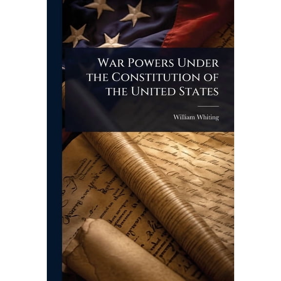 War Powers Under the Constitution of the United States, (Paperback)