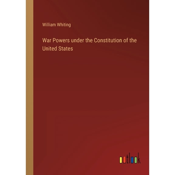 War Powers under the Constitution of the United States (Paperback)