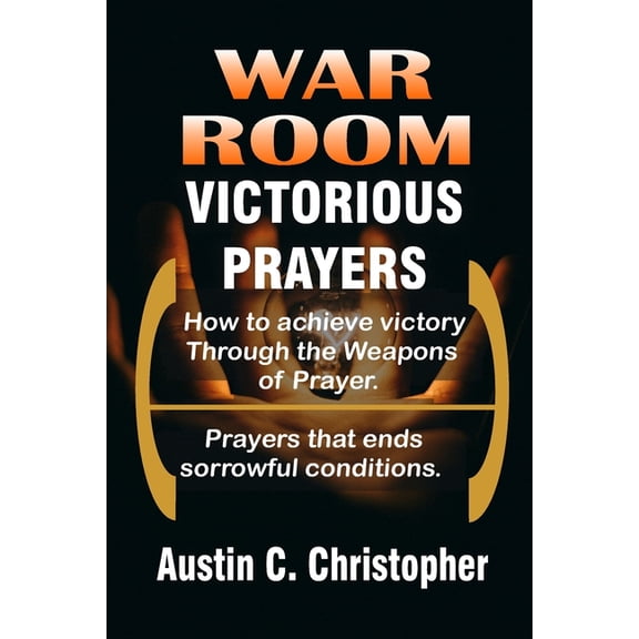 War Room Victorious Prayers: How to achieve victory by the weapons of prayer, (Paperback)